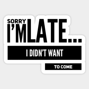 Sorry I'm late I didn't want to come Sticker